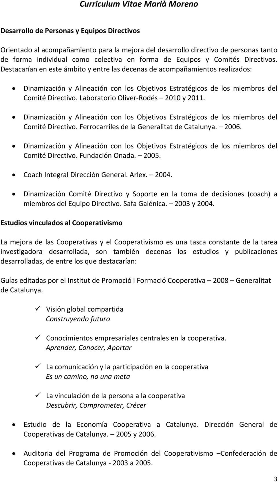 Laboratorio Oliver Rodés 2010 y 2011. Dinamización y Alineación con los Objetivos Estratégicos de los miembros del Comité Directivo. Ferrocarriles de la Generalitat de Catalunya. 2006.