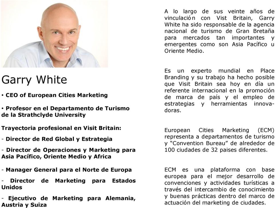 Garry White CEO of European Cities Marketing Profesor en el Departamento de Turismo de la Strathclyde University Trayectoria profesional en Visit Britain: - Director de Red Global y Estrategia -