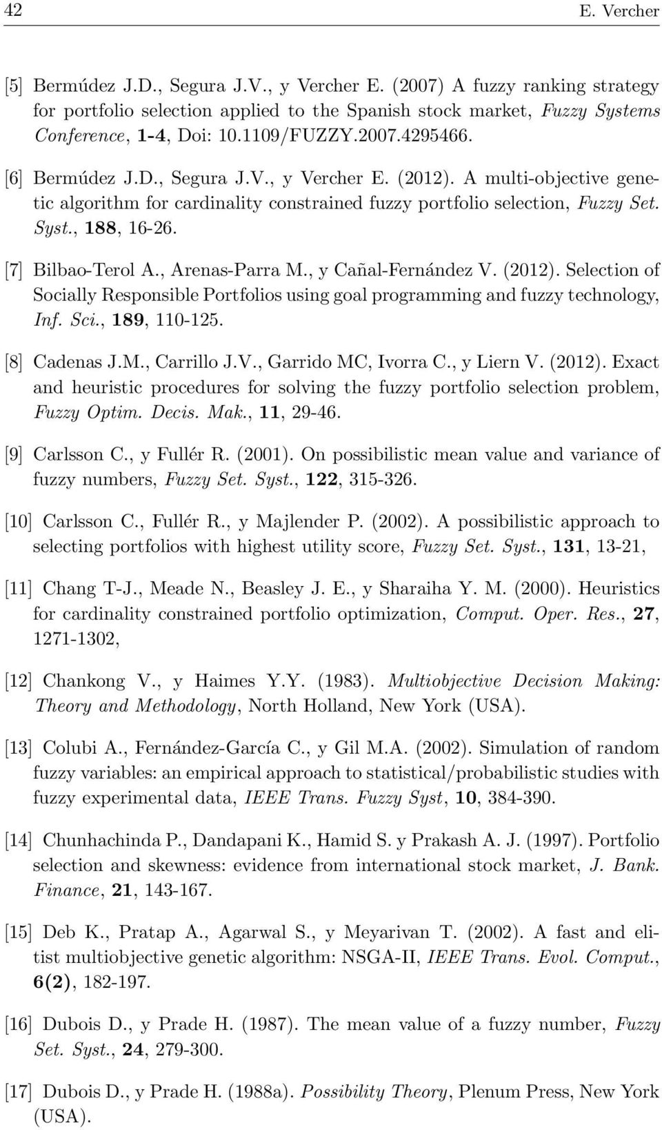 [7] Bilbao-Terol A., Arenas-Parra M., y Cañal-Fernández V. (2012). Selection of Socially Responsible Portfolios using goal programming and fuzzy technology, Inf. Sci., 189, 110-125. [8] Cadenas J.M., Carrillo J.