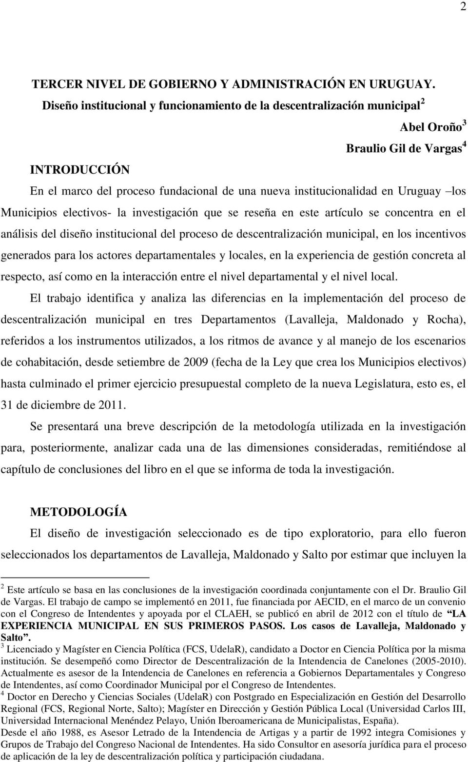 Uruguay los Municipios electivos- la investigación que se reseña en este artículo se concentra en el análisis del diseño institucional del proceso de descentralización municipal, en los incentivos