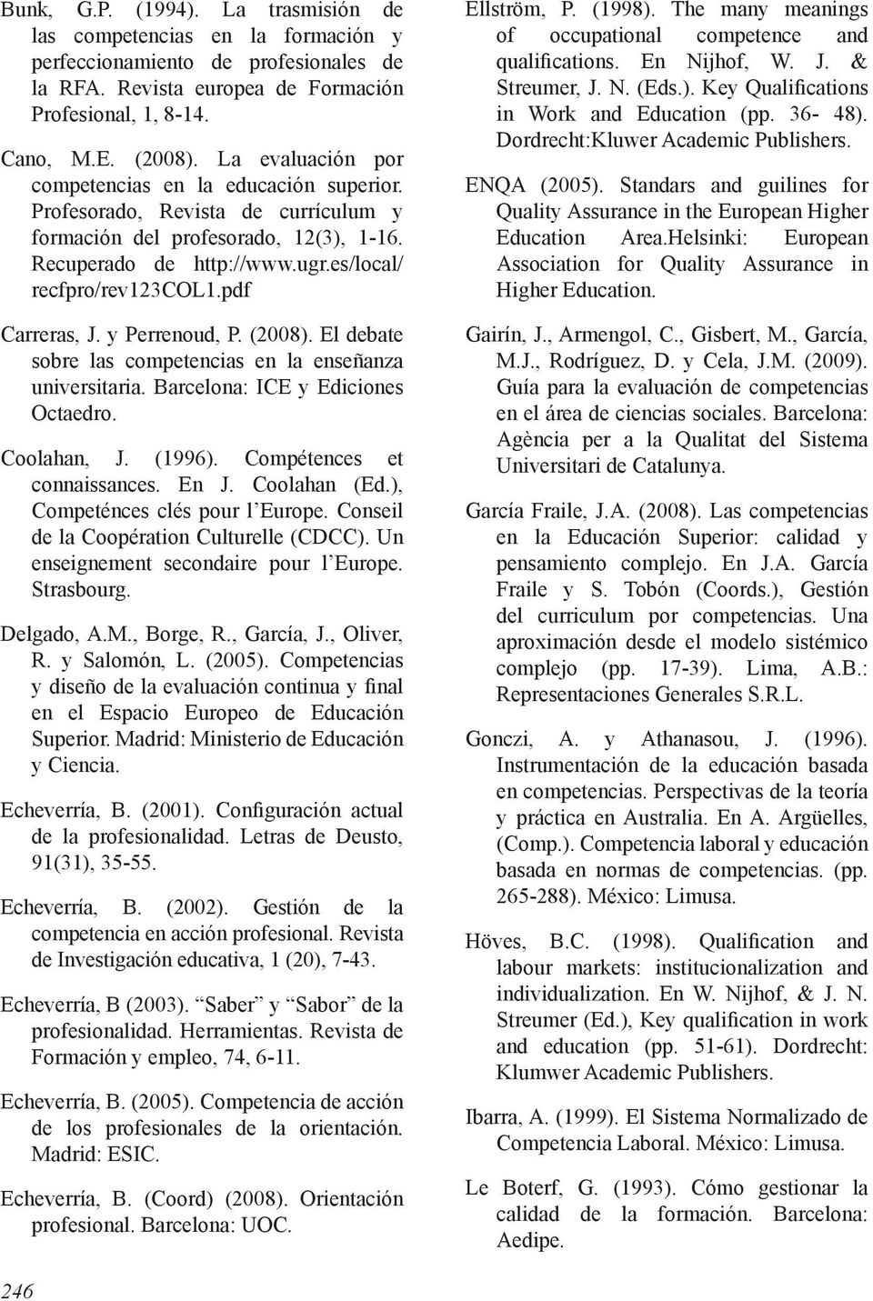 pdf Carreras, J. y Perrenoud, P. (2008). El debate sobre las competencias en la enseñanza universitaria. Barcelona: ICE y Ediciones Octaedro. Coolahan, J. (1996). Compétences et connaissances. En J.