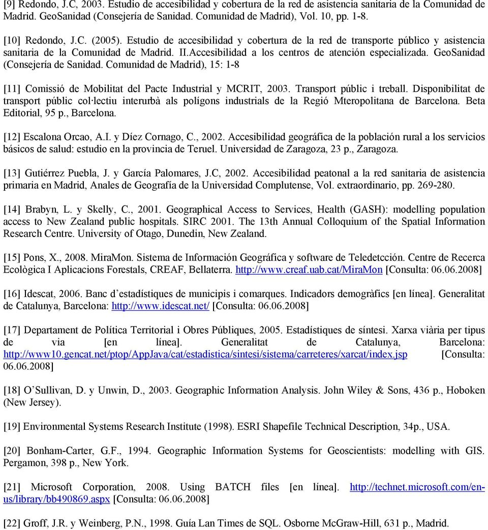 Accesibilidad a los centros de atención especializada. GeoSanidad (Consejería de Sanidad. Comunidad de Madrid), 15: 1-8 [11] Comissió de Mobilitat del Pacte Industrial y MCRIT, 2003.