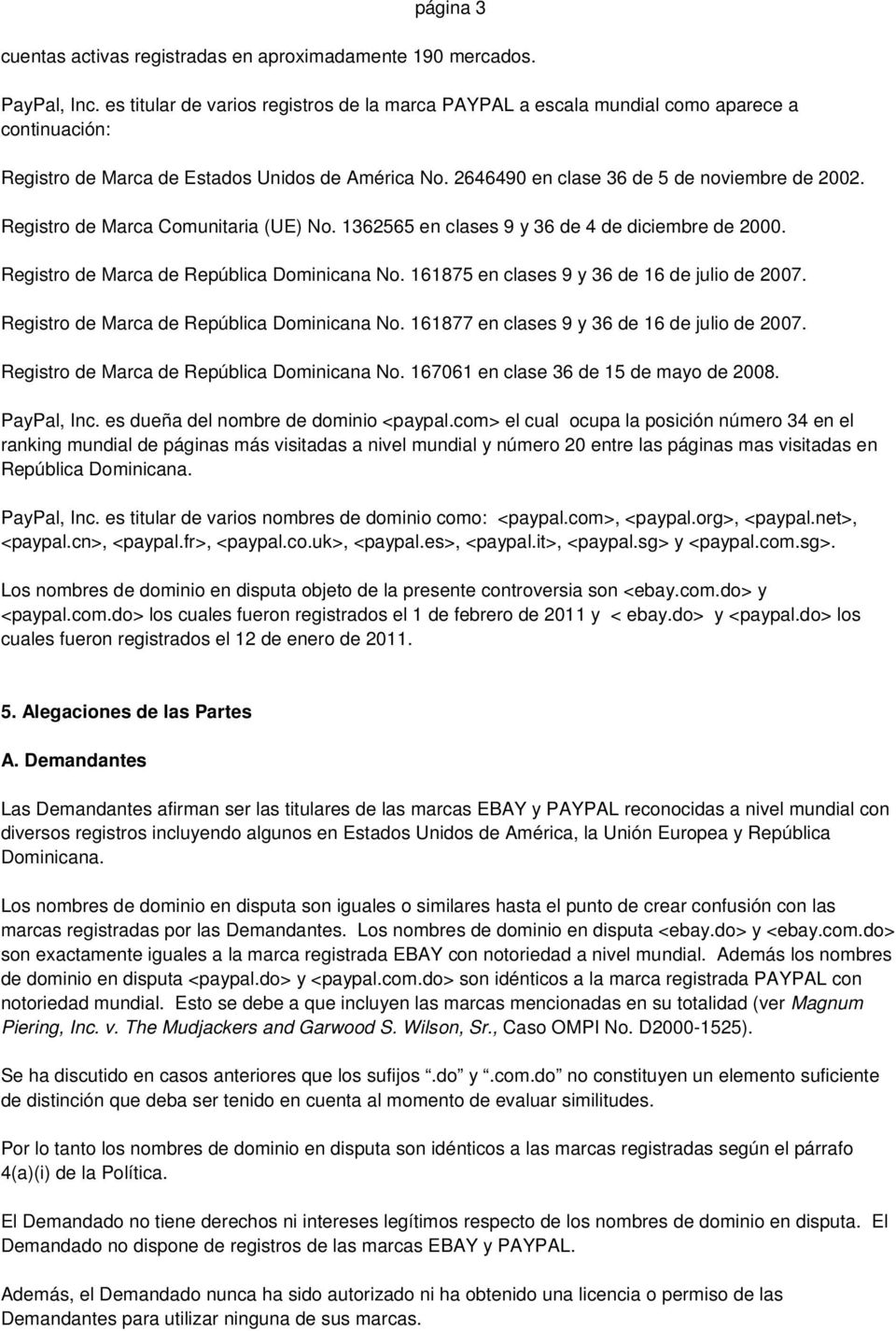 Registro de Marca Comunitaria (UE) No. 1362565 en clases 9 y 36 de 4 de diciembre de 2000. Registro de Marca de República Dominicana No. 161875 en clases 9 y 36 de 16 de julio de 2007.