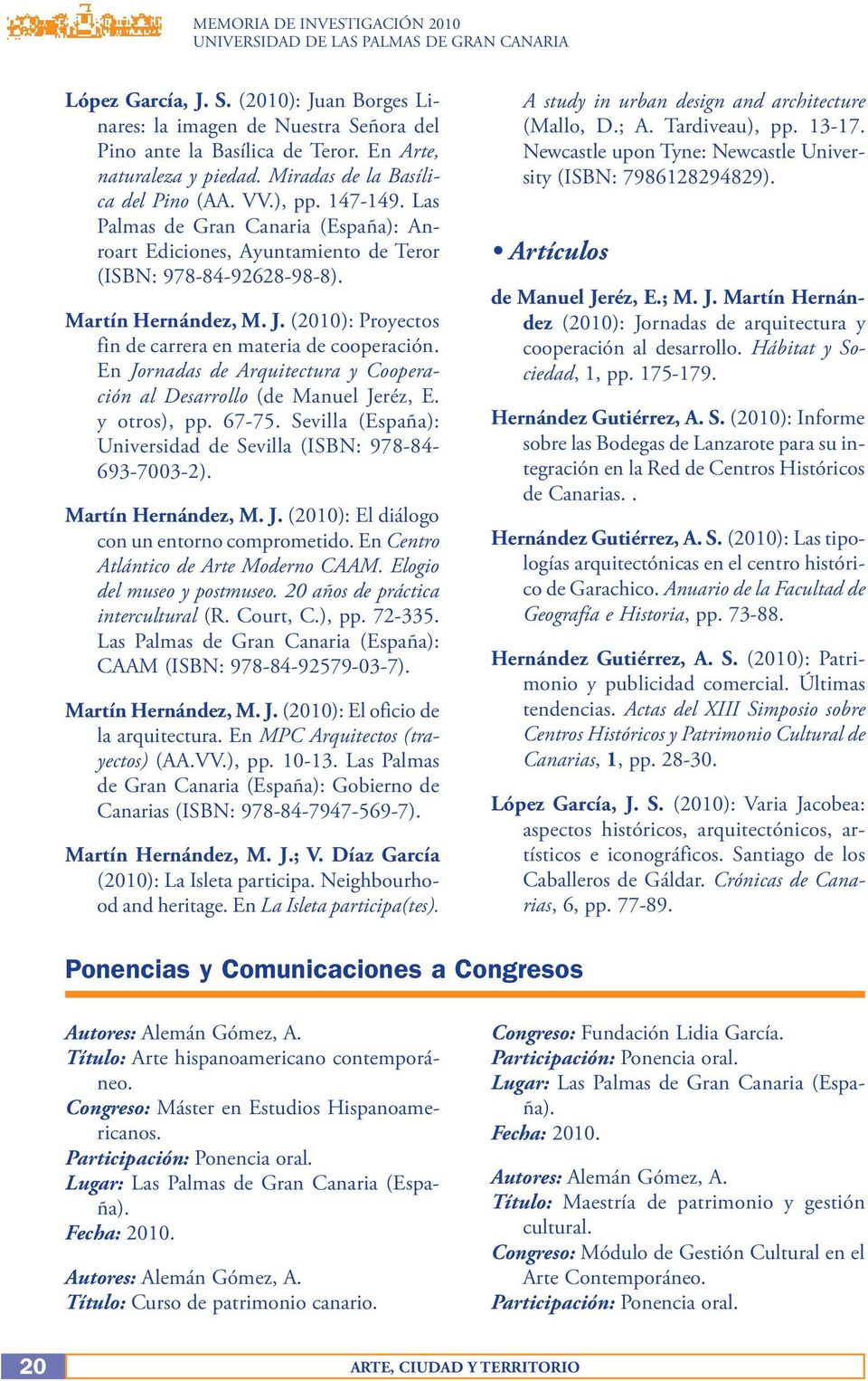 En Jornadas de Arquitectura y Cooperación al Desarrollo (de Manuel Jeréz, E. y otros), pp. 67-75. Sevilla (España): Universidad de Sevilla (ISBN: 978-84- 693-7003-2). Martín Hernández, M. J. (2010): El diálogo con un entorno comprometido.