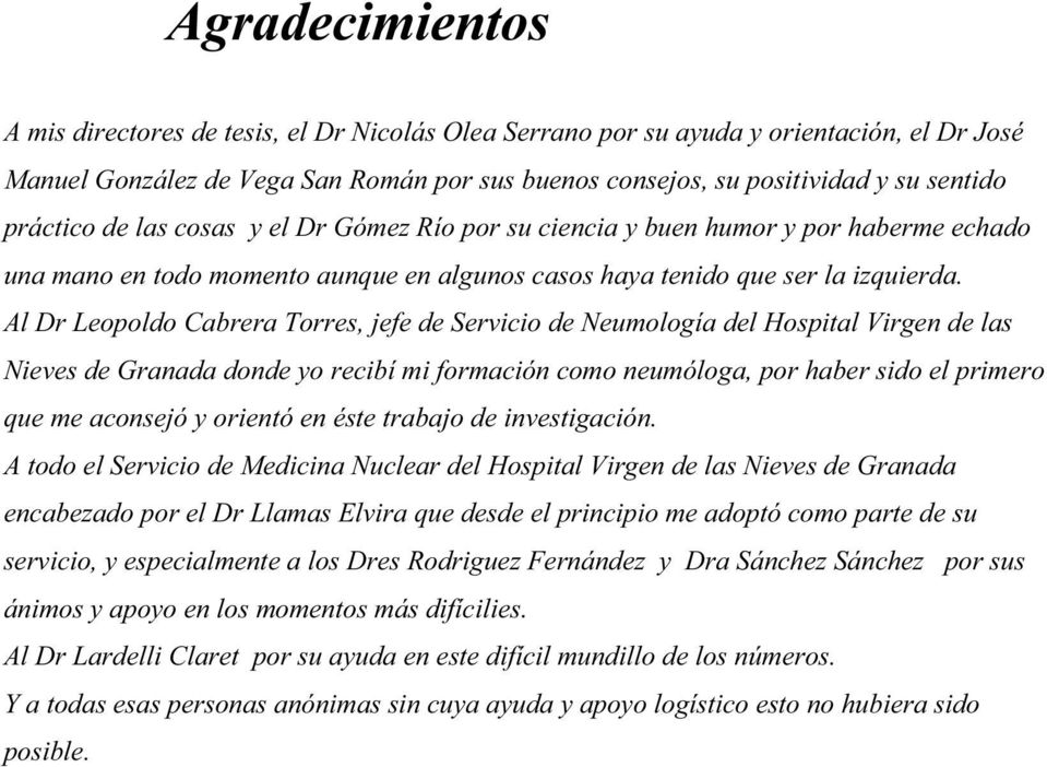 Al Dr Leopoldo Cabrera Torres, jefe de Servicio de Neumología del Hospital Virgen de las Nieves de Granada donde yo recibí mi formación como neumóloga, por haber sido el primero que me aconsejó y