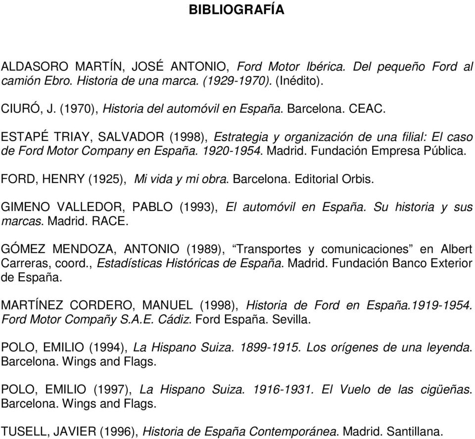 FORD, HENRY (1925), Mi vida y mi obra. Barcelona. Editorial Orbis. GIMENO VALLEDOR, PABLO (1993), El automóvil en España. Su historia y sus marcas. Madrid. RACE.