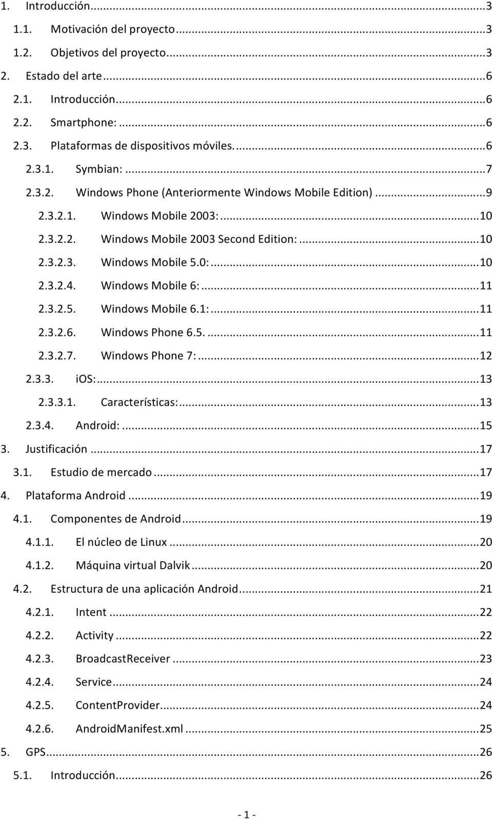 0:... 10 2.3.2.4. Windows Mobile 6:... 11 2.3.2.5. Windows Mobile 6.1:... 11 2.3.2.6. Windows Phone 6.5.... 11 2.3.2.7. Windows Phone 7:... 12 2.3.3. ios:... 13 2.3.3.1. Características:... 13 2.3.4. Android:.