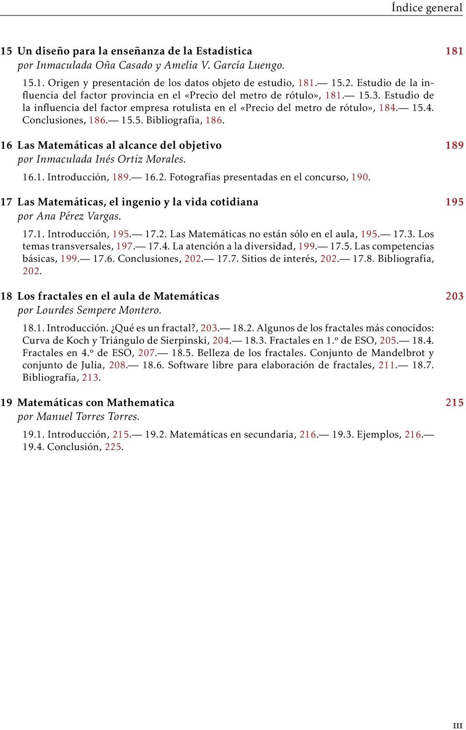 15.4. Conclusiones, 186. 15.5. Bibliografía, 186. 16 Las Matemáticas al alcance del objetivo 189 por Inmaculada Inés Ortiz Morales. 16.1. Introducción, 189. 16.2.