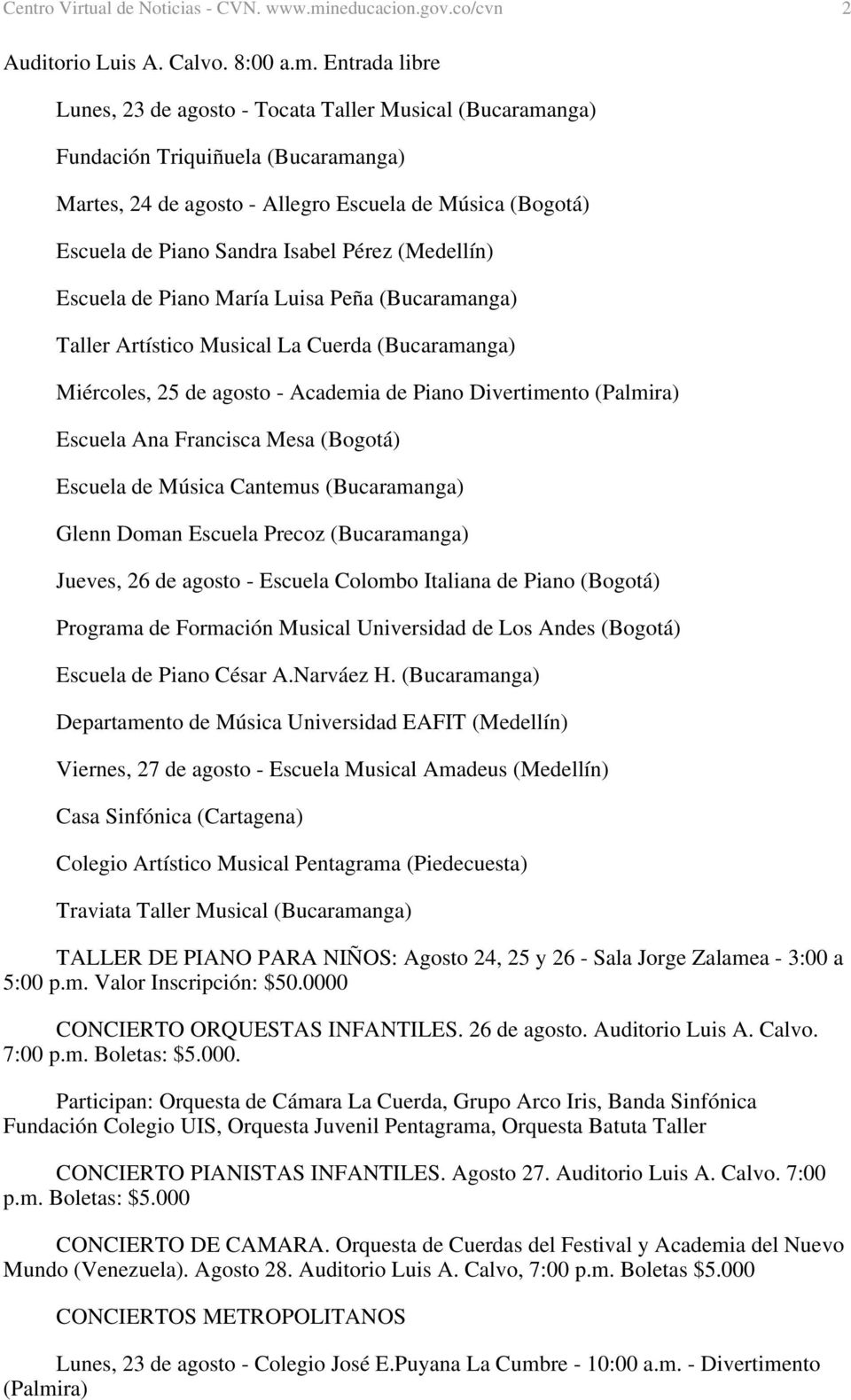 Entrada libre Lunes, 23 de agosto - Tocata Taller Musical (Bucaramanga) Fundación Triquiñuela (Bucaramanga) Martes, 24 de agosto - Allegro Escuela de Música (Bogotá) Escuela de Piano Sandra Isabel