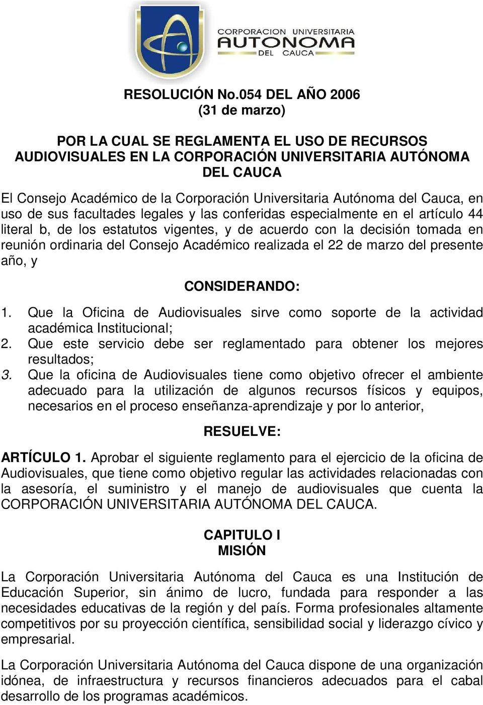 Autónoma del Cauca, en uso de sus facultades legales y las conferidas especialmente en el artículo 44 literal b, de los estatutos vigentes, y de acuerdo con la decisión tomada en reunión ordinaria