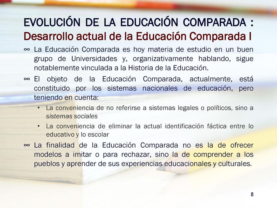 El objeto de la Educación Comparada, actualmente, está constituido por los sistemas nacionales de educación, pero teniendo en cuenta: La conveniencia de no referirse a sistemas legales o