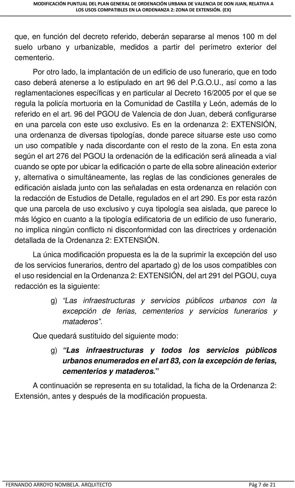 , así como a las reglamentaciones específicas y en particular al Decreto 16/2005 por el que se regula la policía mortuoria en la Comunidad de Castilla y León, además de lo referido en el art.