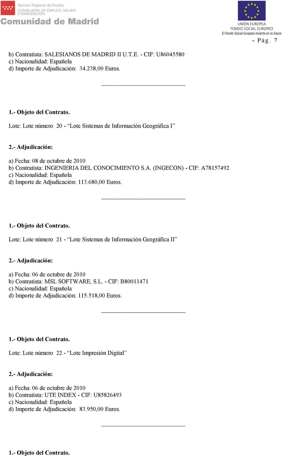 DEL CONOCIMIENTO S.A. (INGECON) - CIF: A78157492 d) Importe de Adjudicación: 113.680,00 Euros.