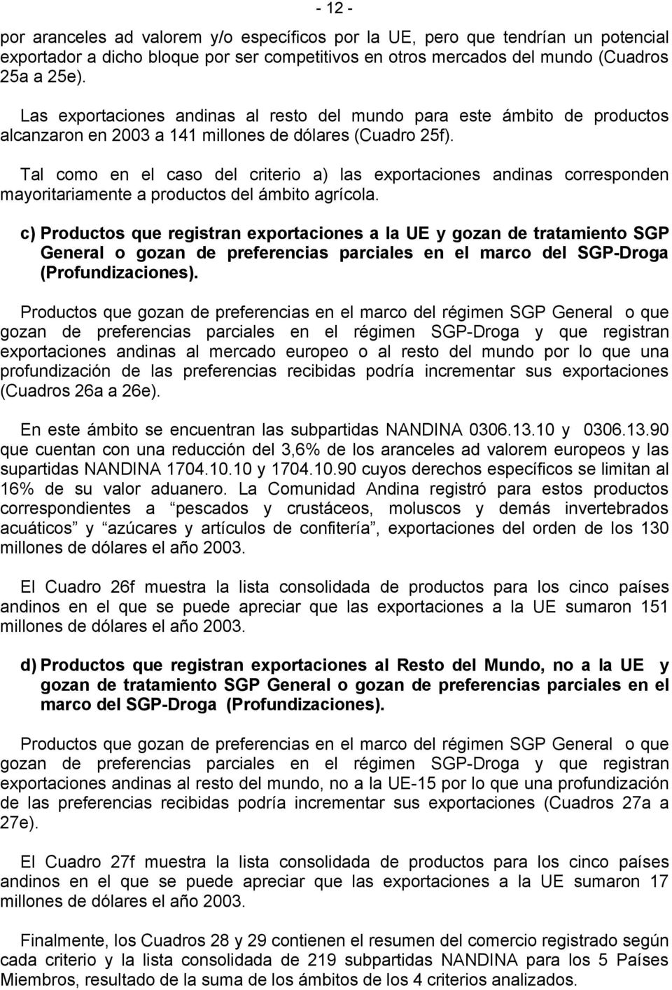 Tal como en el caso del criterio a) las exportaciones andinas corresponden mayoritariamente a productos del ámbito agrícola.