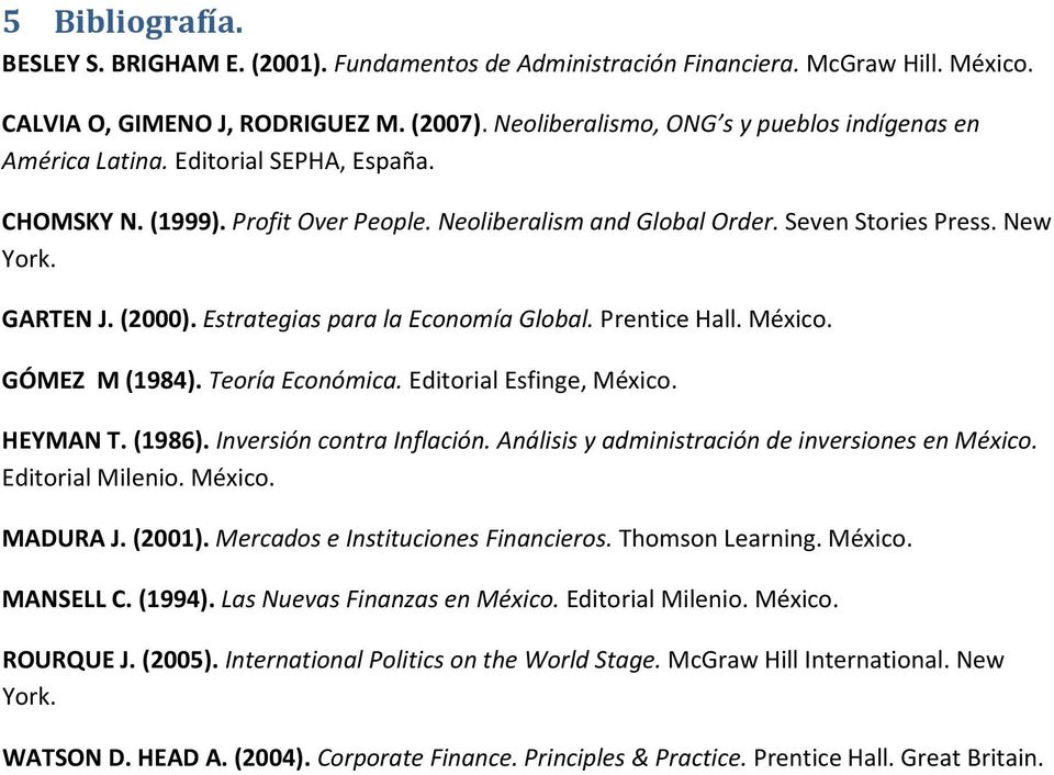 (2000). Estrategias para la Economía Global. Prentice Hall. México. GÓMEZ M (1984). Teoría Económica. Editorial Esfinge, México. HEYMAN T. (1986). Inversión contra Inflación.