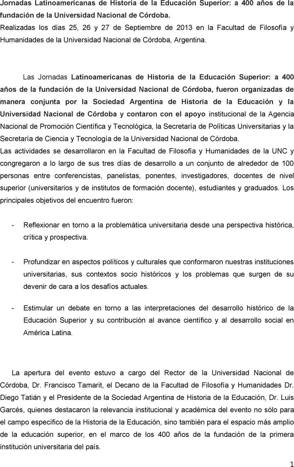 Las Jornadas Latinoamericanas de Historia de la Educación Superior: a 400 años de la fundación de la Universidad Nacional de Córdoba, fueron organizadas de manera conjunta por la Sociedad Argentina