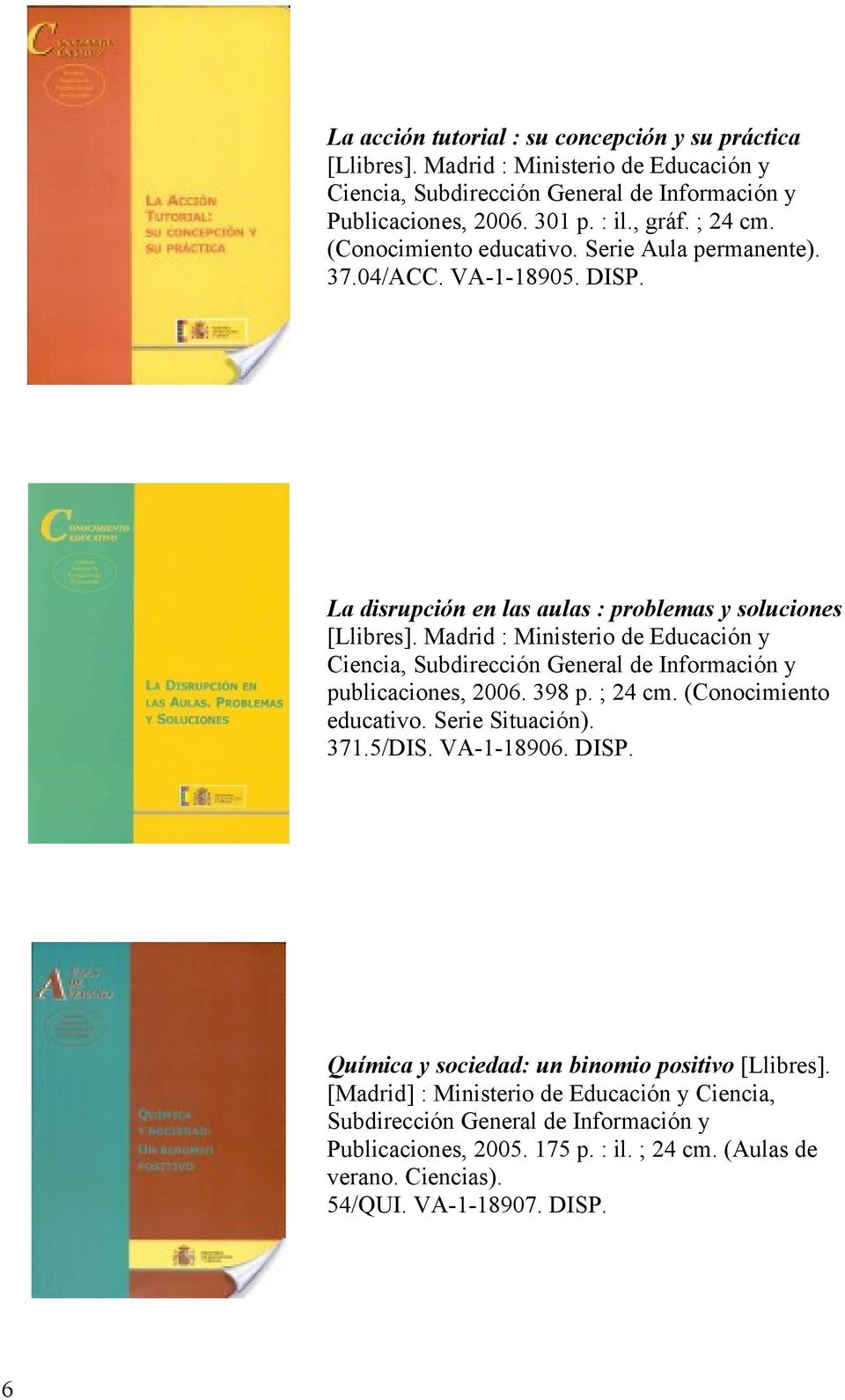 Madrid : Ministerio de Educación y Ciencia, Subdirección General de Información y publicaciones, 2006. 398 p. ; 24 cm. (Conocimiento educativo. Serie Situación). 371.5/DIS. VA-1-18906. DISP.