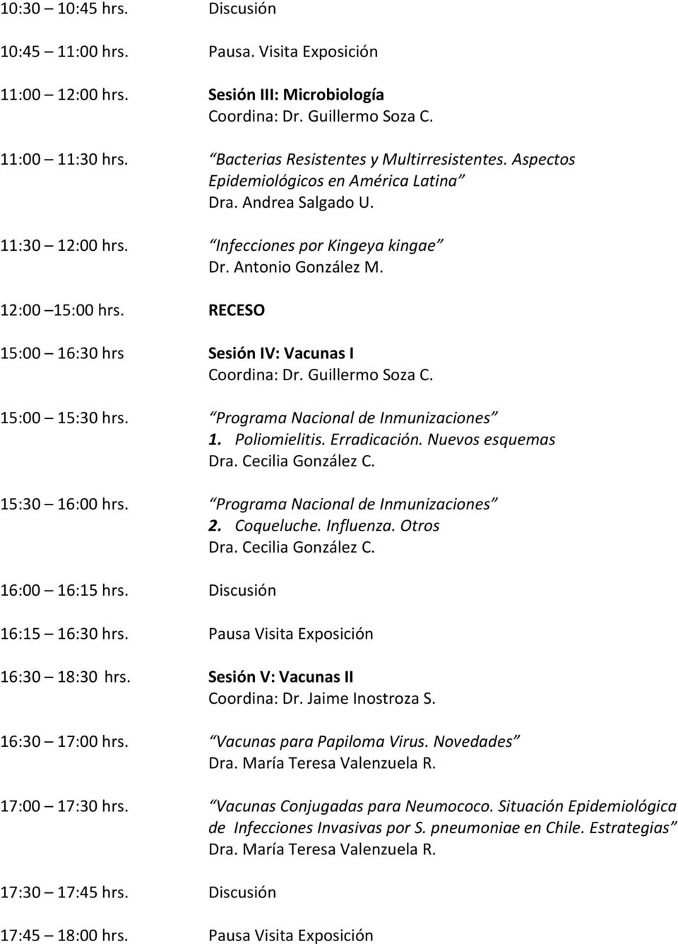 RECESO 15:00 16:30 hrs Sesión IV: Vacunas I Coordina: Dr. Guillermo Soza C. 15:00 15:30 hrs. Programa Nacional de Inmunizaciones 1. Poliomielitis. Erradicación. Nuevos esquemas Dra.