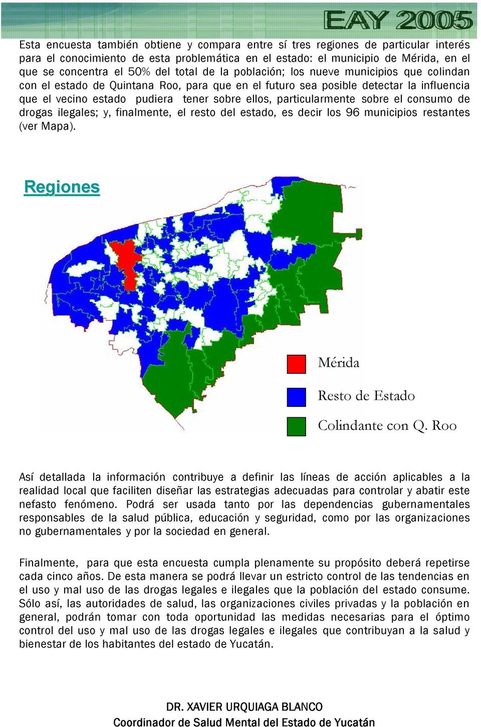 particularmente sobre el consumo de drogas ilegales; y, finalmente, el resto del estado, es decir los 96 municipios restantes (ver Mapa). Regiones Mérida Resto de Estado Colindante con Q.