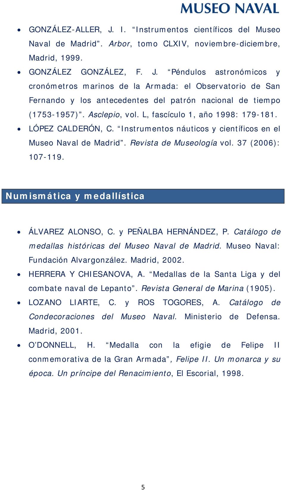 Numismática y medallística ÁLVAREZ ALONSO, C. y PEÑALBA HERNÁNDEZ, P. Catálogo de medallas históricas del Museo Naval de Madrid. Museo Naval: Fundación Alvargonzález. Madrid, 2002.