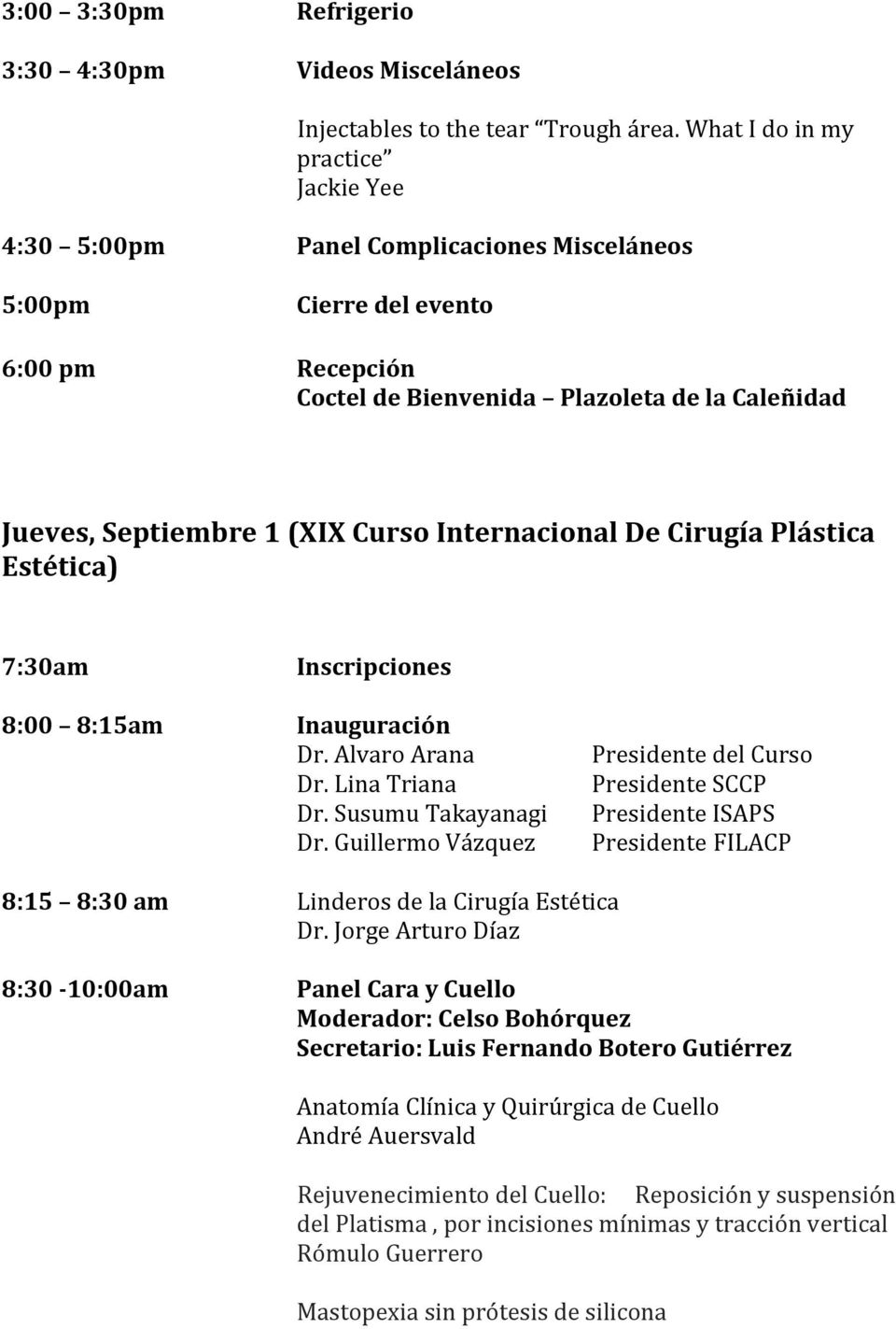 Curso Internacional De Cirugía Plástica Estética) 7:30am Inscripciones 8:00 8:15am Inauguración Dr. Alvaro Arana Dr. Lina Triana Dr. Susumu Takayanagi Dr.
