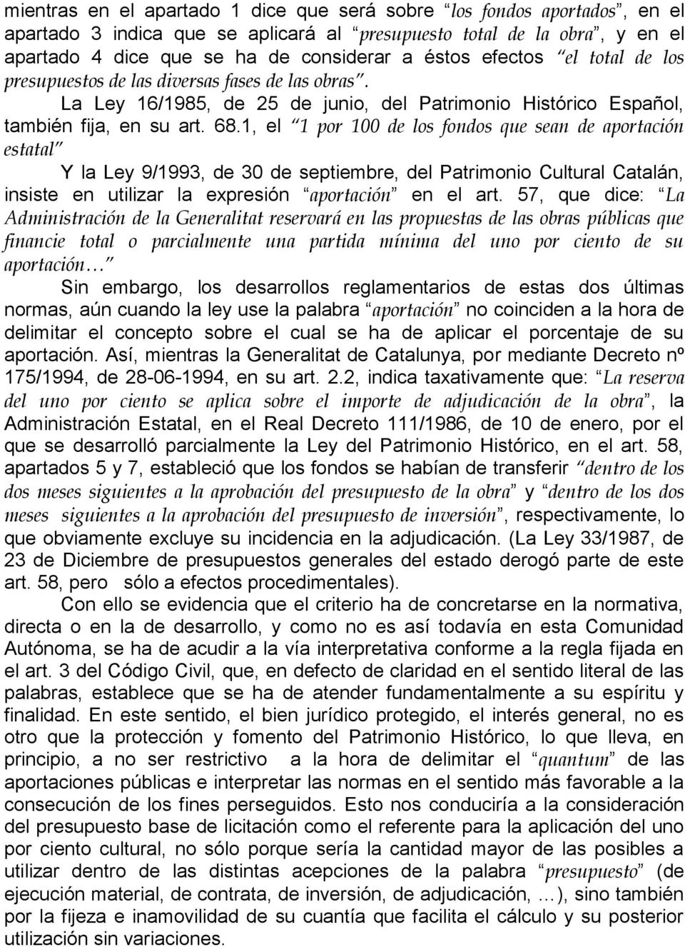 1, el 1 por 100 de los fondos que sean de aportación estatal Y la Ley 9/1993, de 30 de septiembre, del Patrimonio Cultural Catalán, insiste en utilizar la expresión aportación en el art.
