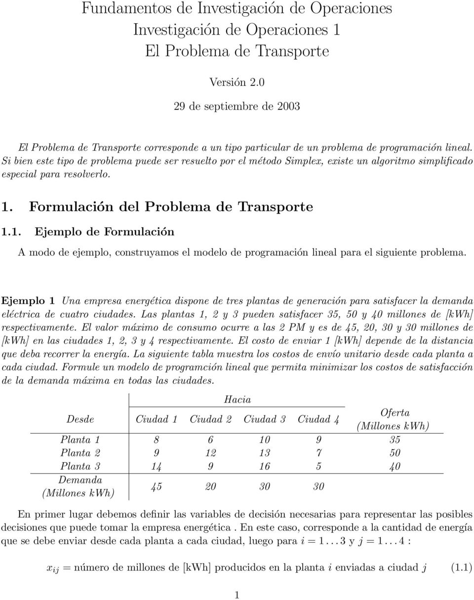 Formulación del Problema de Transporte 1.1. Ejemplo de Formulación A modo de ejemplo, construyamos el modelo de programación lineal para el siguiente problema.