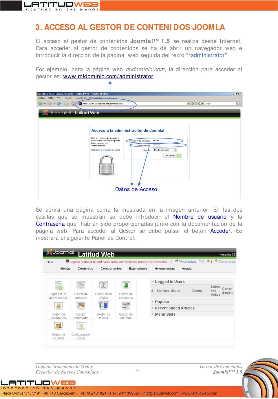 Por ejemplo, para la página web midominio.com, la dirección para acceder al gestor es: www.midominio.com/administrator Datos de Acceso Se abrirá una página como la mostrada en la imagen anterior.