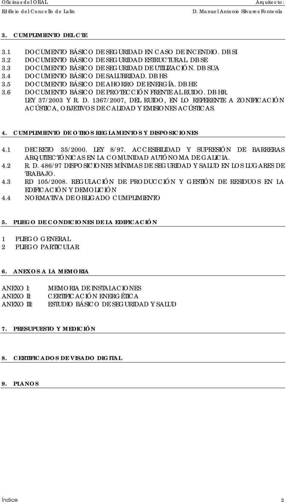 DB HE 3.6 DOCUMENTO BÁSICO DE PROTECCIÓN FRENTE AL RUIDO. DB HR. LEY 37/2003 Y R. D. 1367/2007, DEL RUIDO, EN LO REFERENTE A ZONIFICACIÓN ACÚSTICA, OBJETIVOS DE CALIDAD Y EMISIONES ACÚSTICAS. 4.