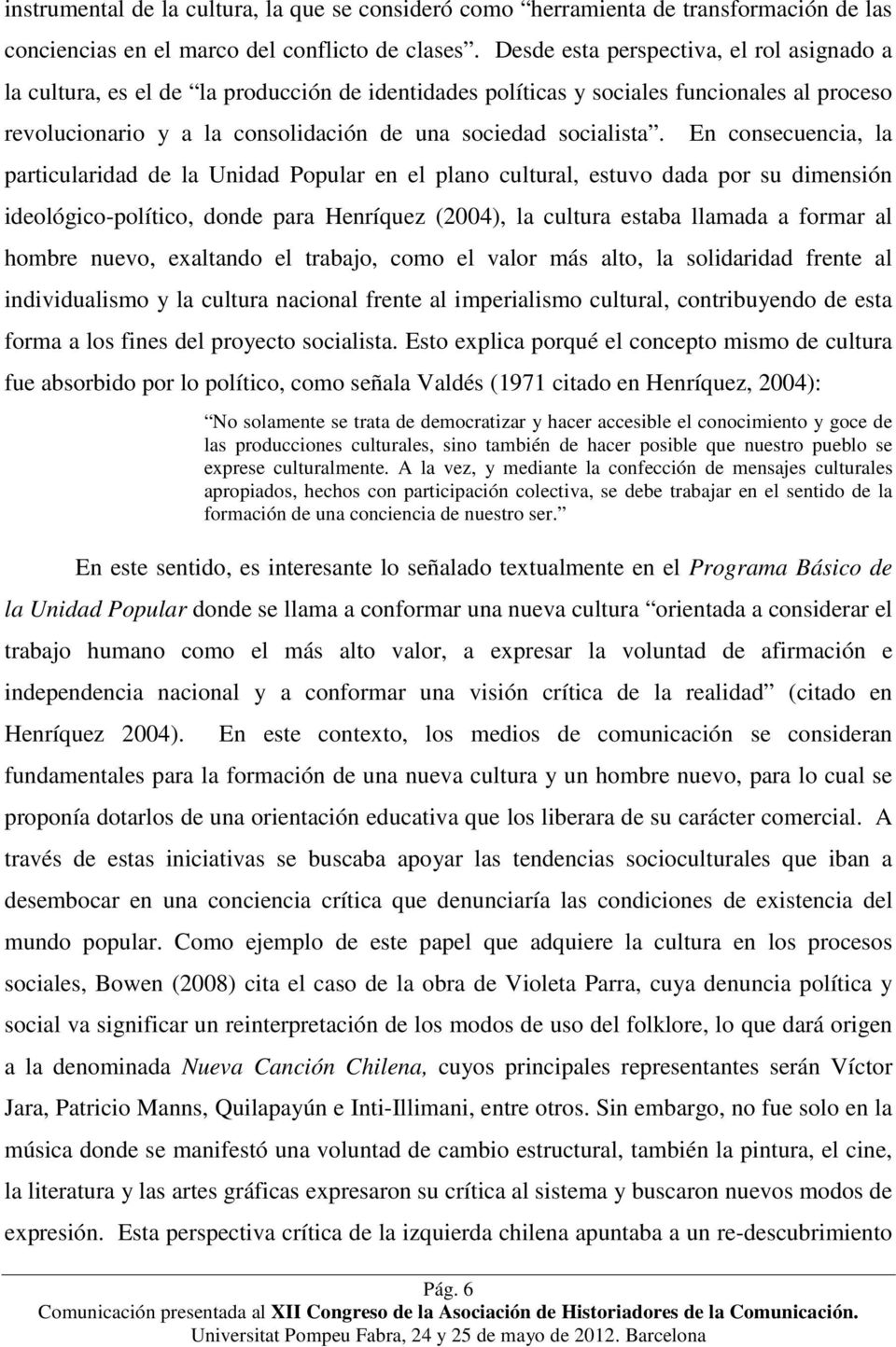 En consecuencia, la particularidad de la Unidad Popular en el plano cultural, estuvo dada por su dimensión ideológico-político, donde para Henríquez (2004), la cultura estaba llamada a formar al