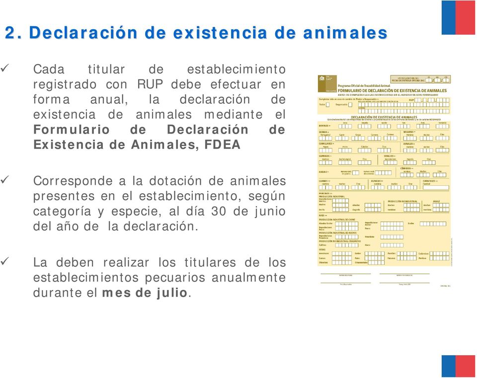 Corresponde a la dotación de animales presentes en el establecimiento, según categoría y especie, al día 30 de junio
