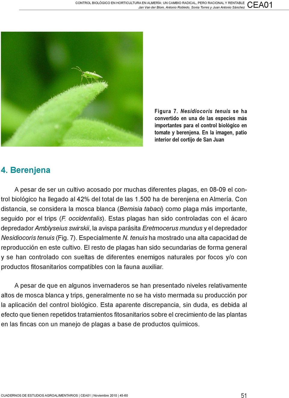 Berenjena A pesar de ser un cultivo acosado por muchas diferentes plagas, en 08-09 el control biológico ha llegado al 42% del total de las 1.500 ha de berenjena en Almería.