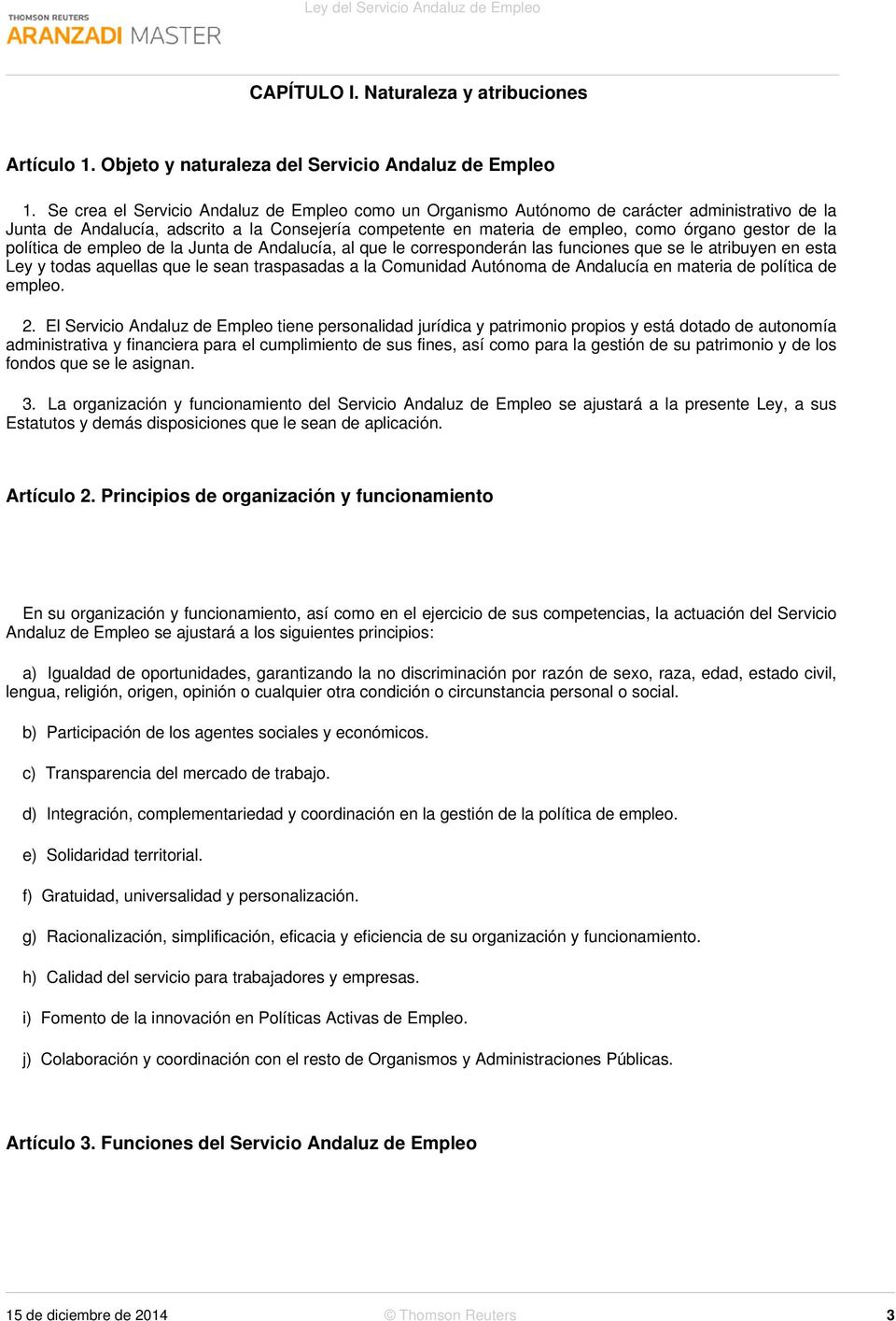la política de empleo de la Junta de Andalucía, al que le corresponderán las funciones que se le atribuyen en esta Ley y todas aquellas que le sean traspasadas a la Comunidad Autónoma de Andalucía en