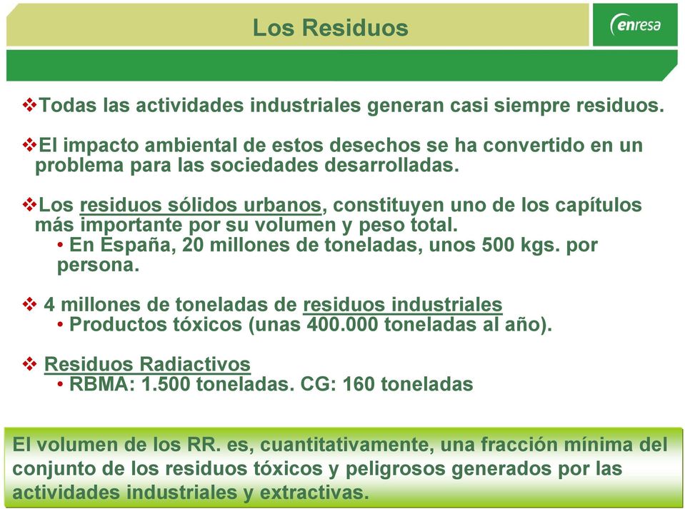 Los residuos sólidos urbanos, constituyen uno de los capítulos más importante por su volumen y peso total. En España, 20 millones de toneladas, unos 500 kgs. por persona.