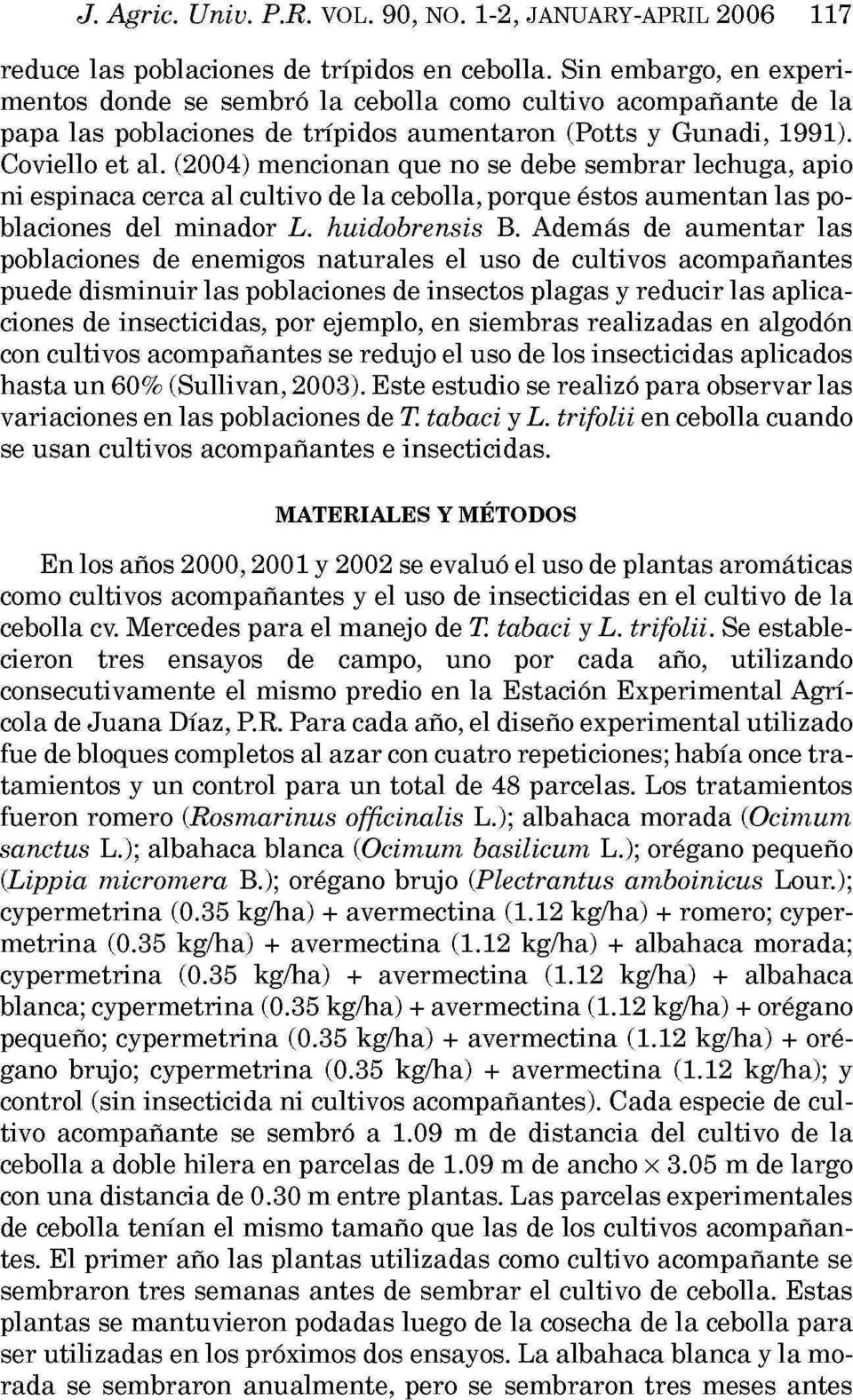 (2004) mencionan que no se debe sembrar lechuga, apio ni espinaca cerca al cultivo de la cebolla, porque éstos aumentan las poblaciones del minador L. huidobrensis B.