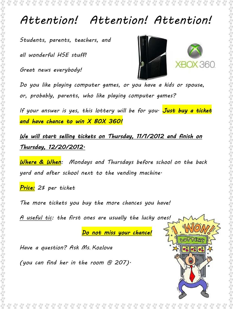 Just buy a ticket and have chance to win X BOX 360! We will start selling tickets on Thursday, 11/1/2012 and finish on Thursday, 12/20/2012.
