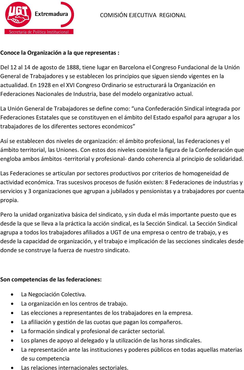 La Unión General de Trabajadores se define como: una Confederación Sindical integrada por Federaciones Estatales que se constituyen en el ámbito del Estado español para agrupar a los trabajadores de