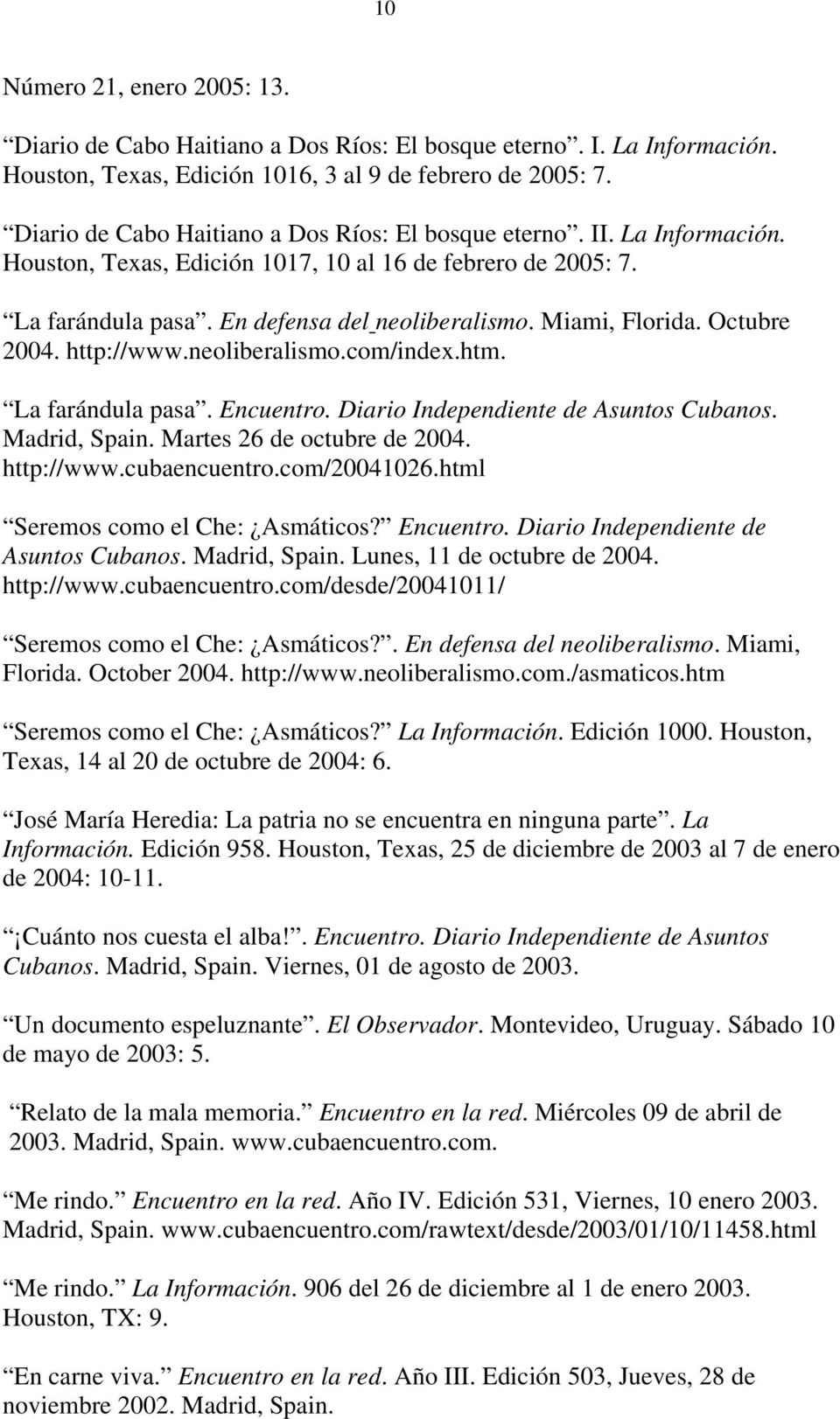 Miami, Florida. Octubre 2004. http://www.neoliberalismo.com/index.htm. La farándula pasa. Encuentro. Diario Independiente de Asuntos Cubanos. Madrid, Spain. Martes 26 de octubre de 2004. http://www.cubaencuentro.