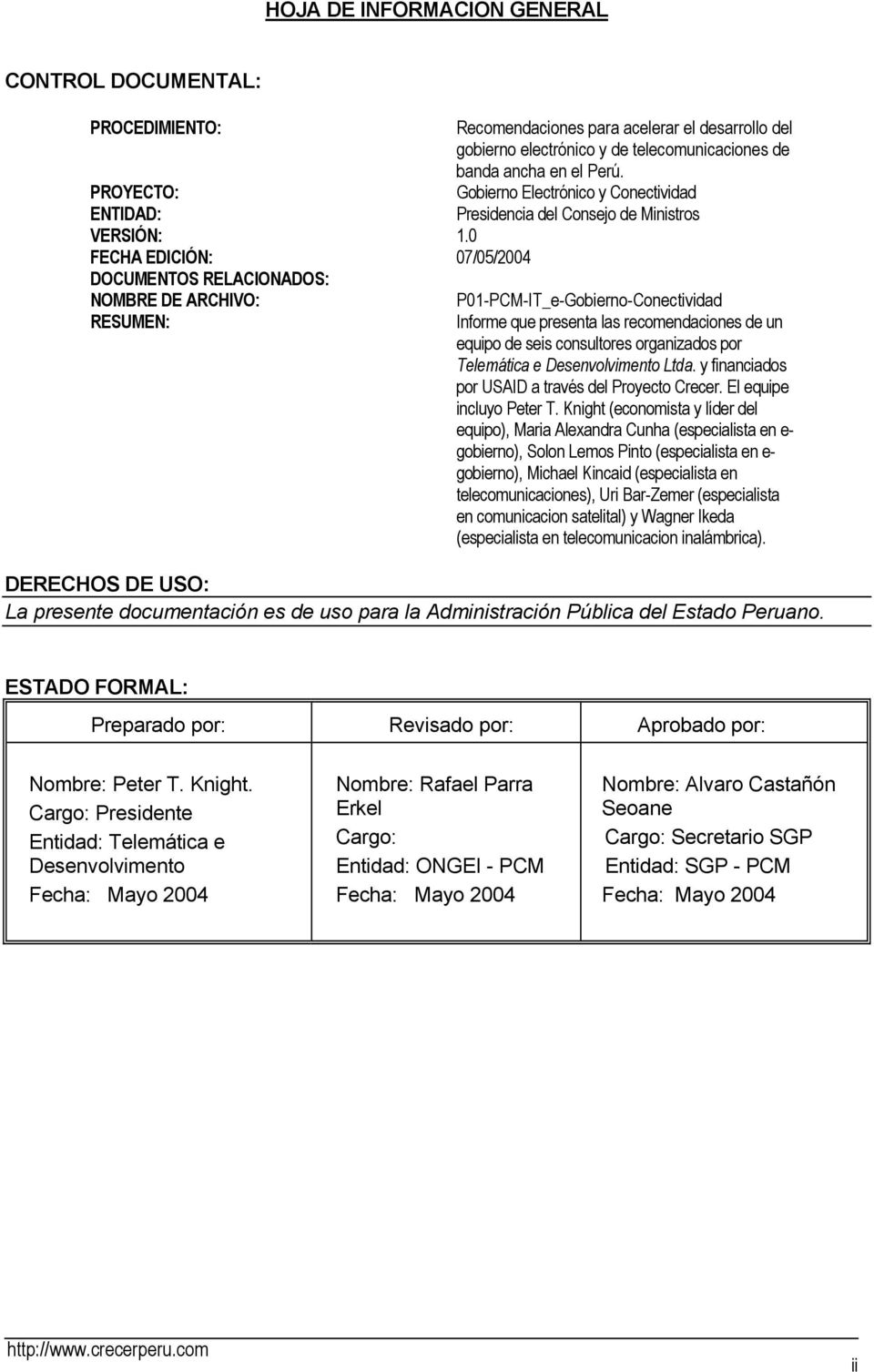 0 FECHA EDICIÓN: 07/05/2004 DOCUMENTOS RELACIONADOS: NOMBRE DE ARCHIVO: RESUMEN: P01-PCM-IT_e-Gobierno-Conectividad Informe que presenta las recomendaciones de un equipo de seis consultores