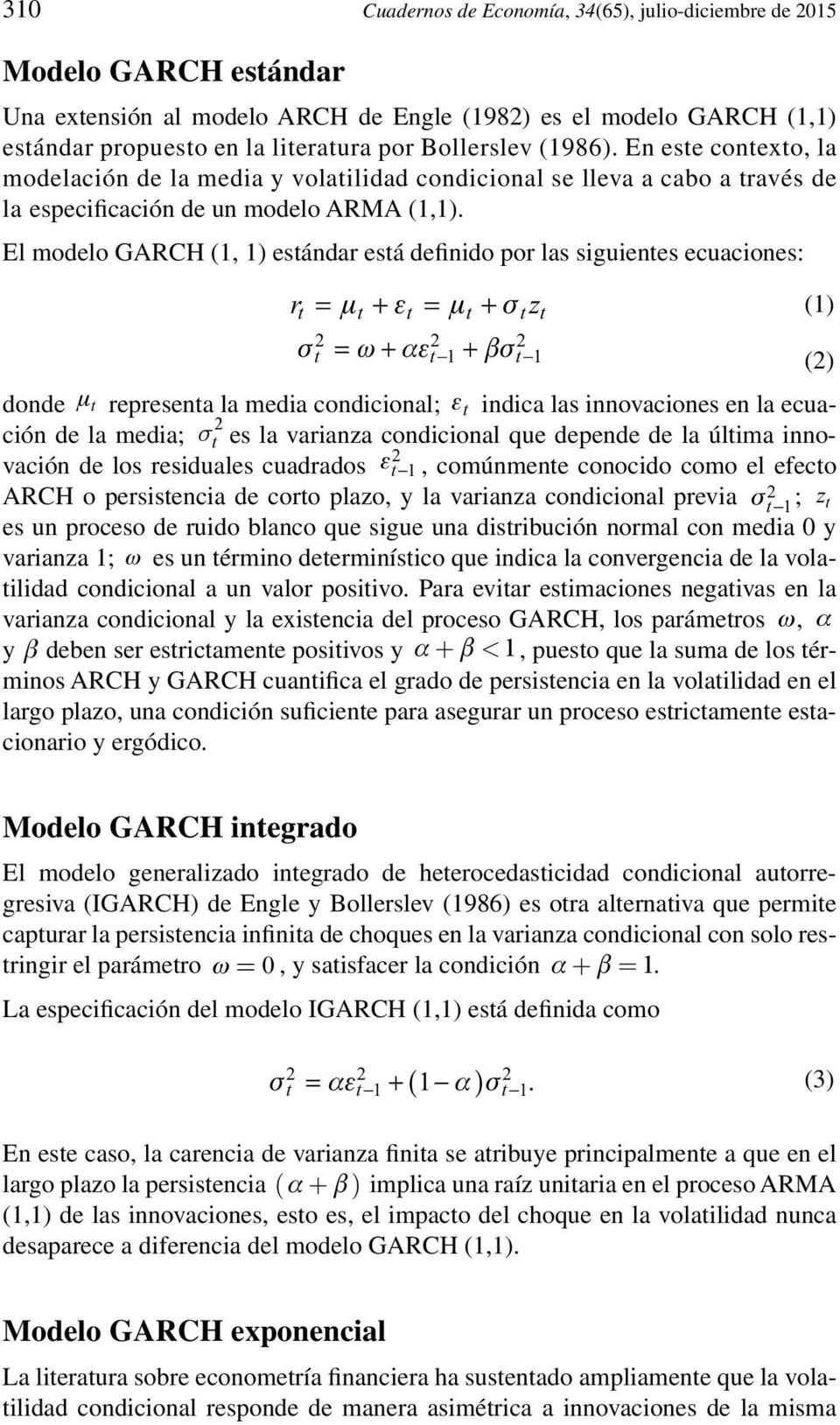 El modelo GARCH (1, 1) estándar está definido por las siguientes ecuaciones: rt = µ t + ε t = µ t + σ t zt (1) σt = ω + αεt 1 + βσt 1 () donde t representa la media condicional; t indica las