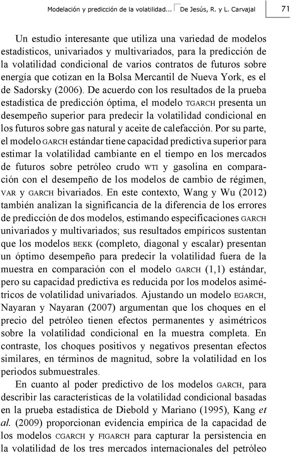 energía que cotizan en la Bolsa Mercantil de Nueva York, es el de Sadorsky (2006).