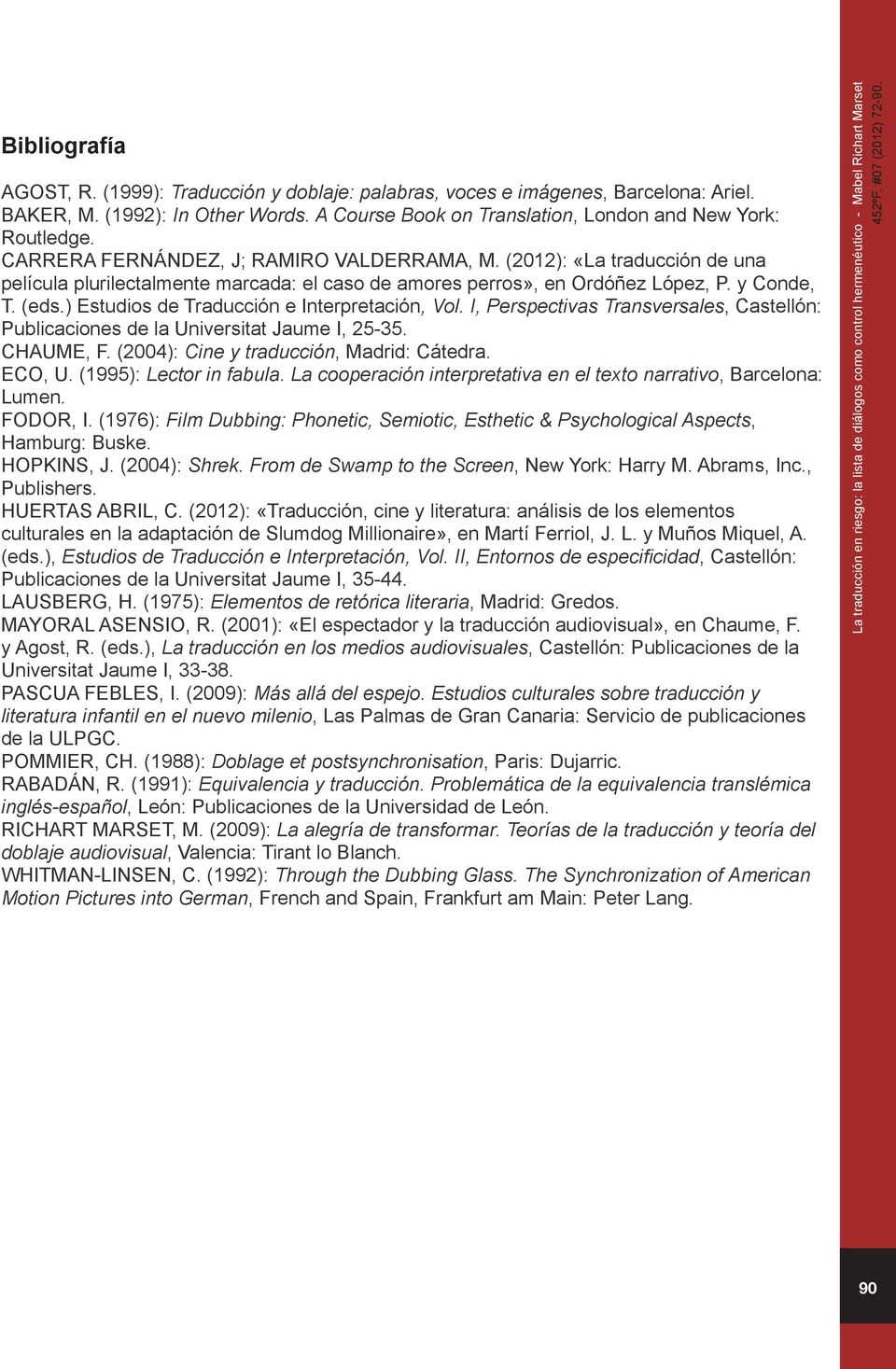 ) Estudios de Traducción e Interpretación, Vol. I, Perspectivas Transversales, Castellón: Publicaciones de la Universitat Jaume I, 25-35. CHAUME, F. (2004): Cine y traducción, Madrid: Cátedra. ECO, U.