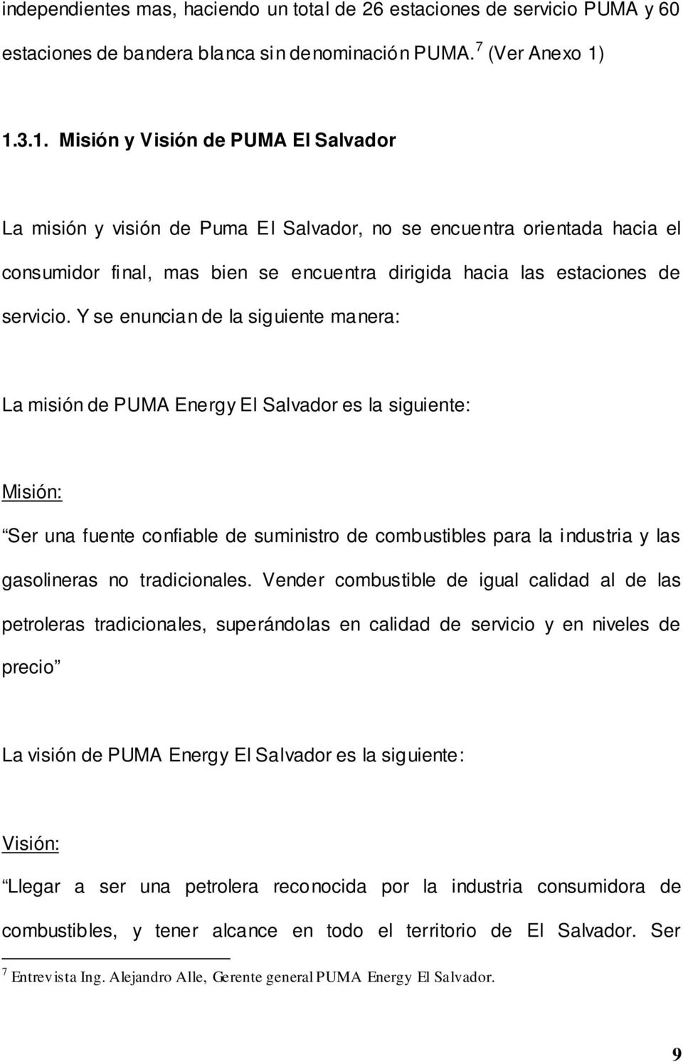 Y se enuncian de la siguiente manera: La misión de PUMA Energy El Salvador es la siguiente: Misión: Ser una fuente confiable de suministro de combustibles para la industria y las gasolineras no