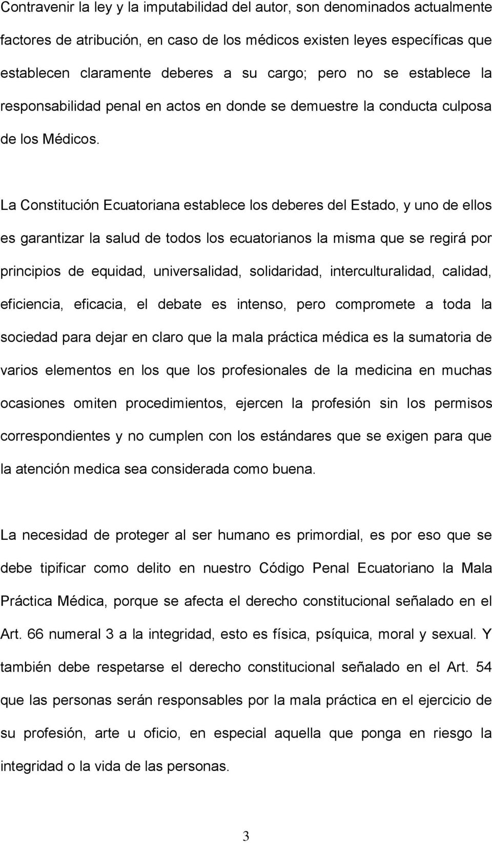 La Constitución Ecuatoriana establece los deberes del Estado, y uno de ellos es garantizar la salud de todos los ecuatorianos la misma que se regirá por principios de equidad, universalidad,