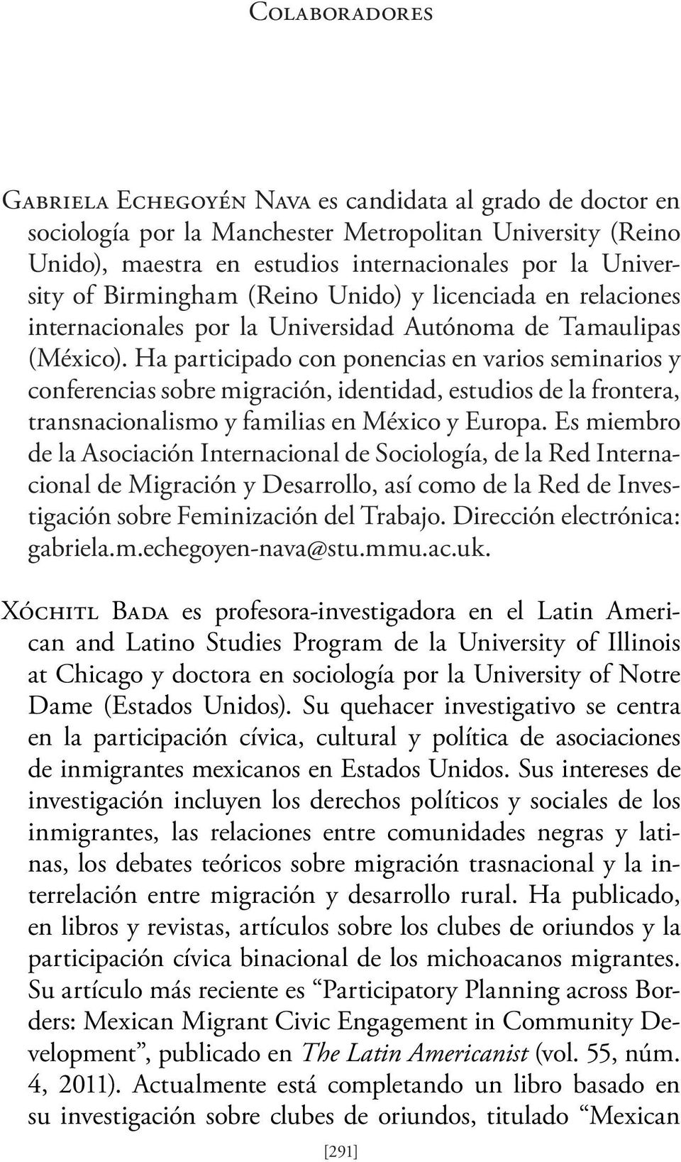 Ha participado con ponencias en varios seminarios y conferencias sobre migración, identidad, estudios de la frontera, transnacionalismo y familias en México y Europa.