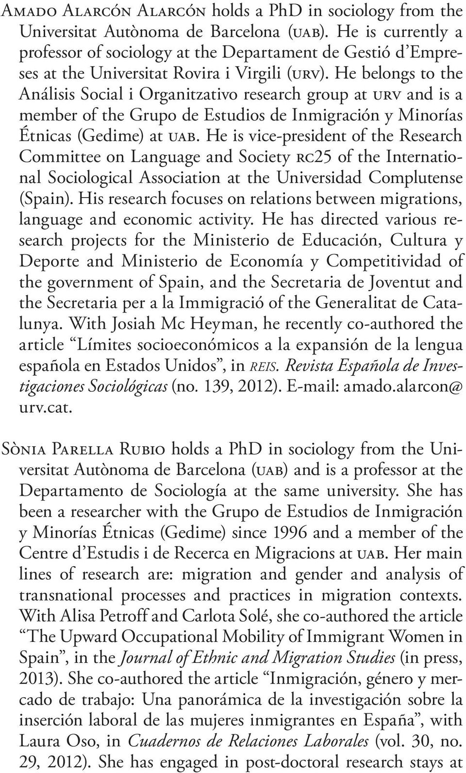 He belongs to the A ná li sis Social i Organitzativo research group at urv and is a member of the Grupo de Estudios de Inmigración y Minorías Étnicas (Gedime) at uab.