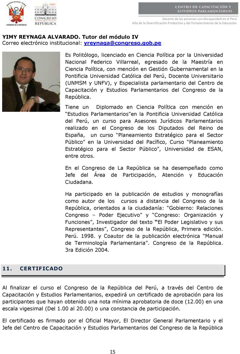 Universidad Católica del Perú, Docente Universitario (UNMSM y UNFV), y Especialista parlamentario del Centro de Capacitación y Estudios Parlamentarios del Congreso de la República.