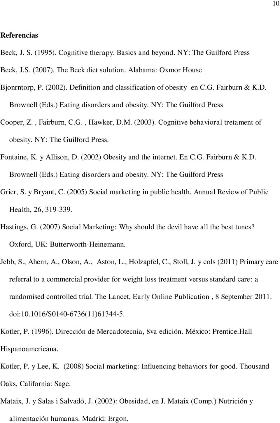 Cognitive behavioral tretament of obesity. NY: The Guilford Press. Fontaine, K. y Allison, D. (2002) Obesity and the internet. En C.G. Fairburn & K.D. Brownell (Eds.) Eating disorders and obesity.