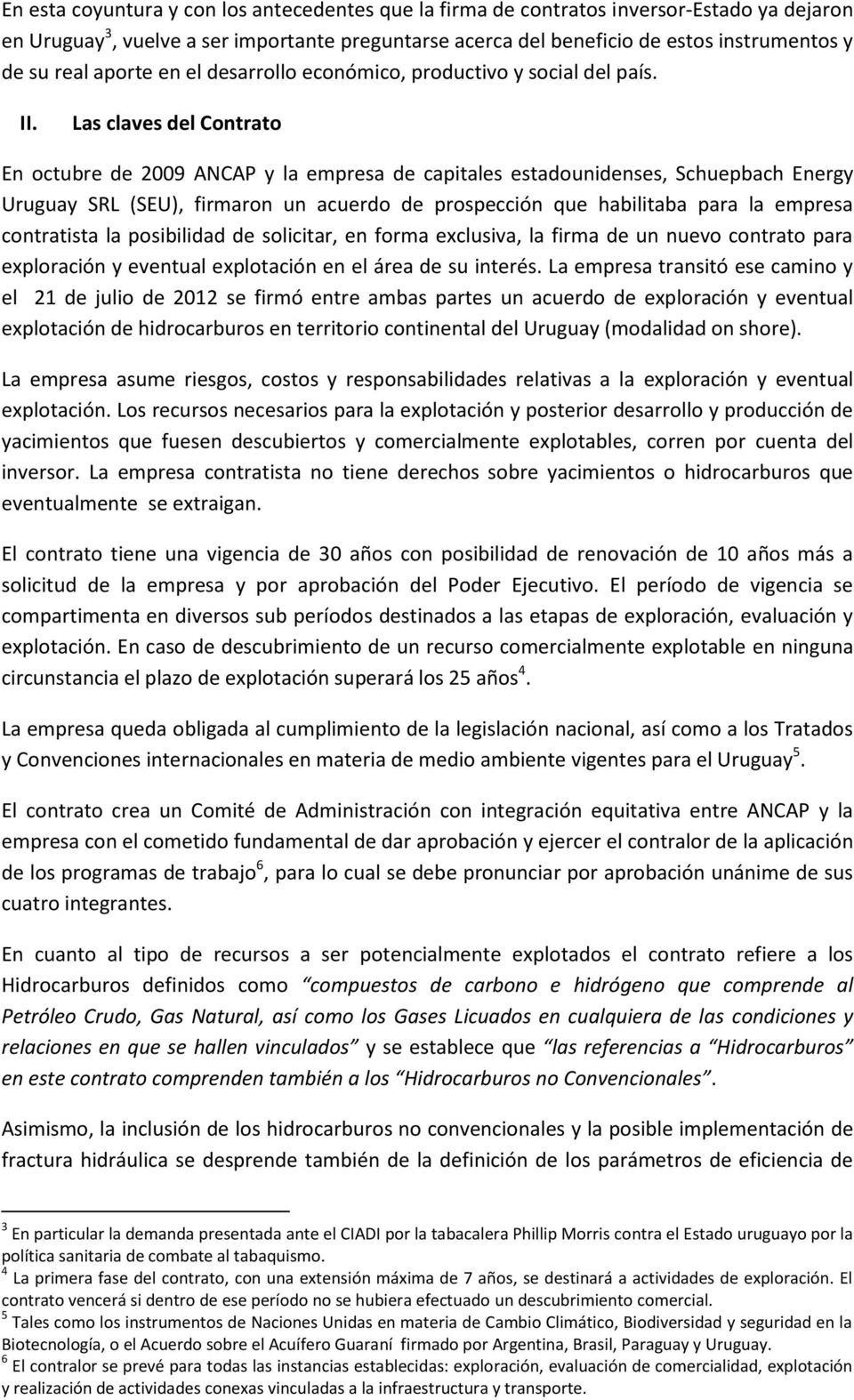 Las claves del Contrato En octubre de 2009 ANCAP y la empresa de capitales estadounidenses, Schuepbach Energy Uruguay SRL (SEU), firmaron un acuerdo de prospección que habilitaba para la empresa