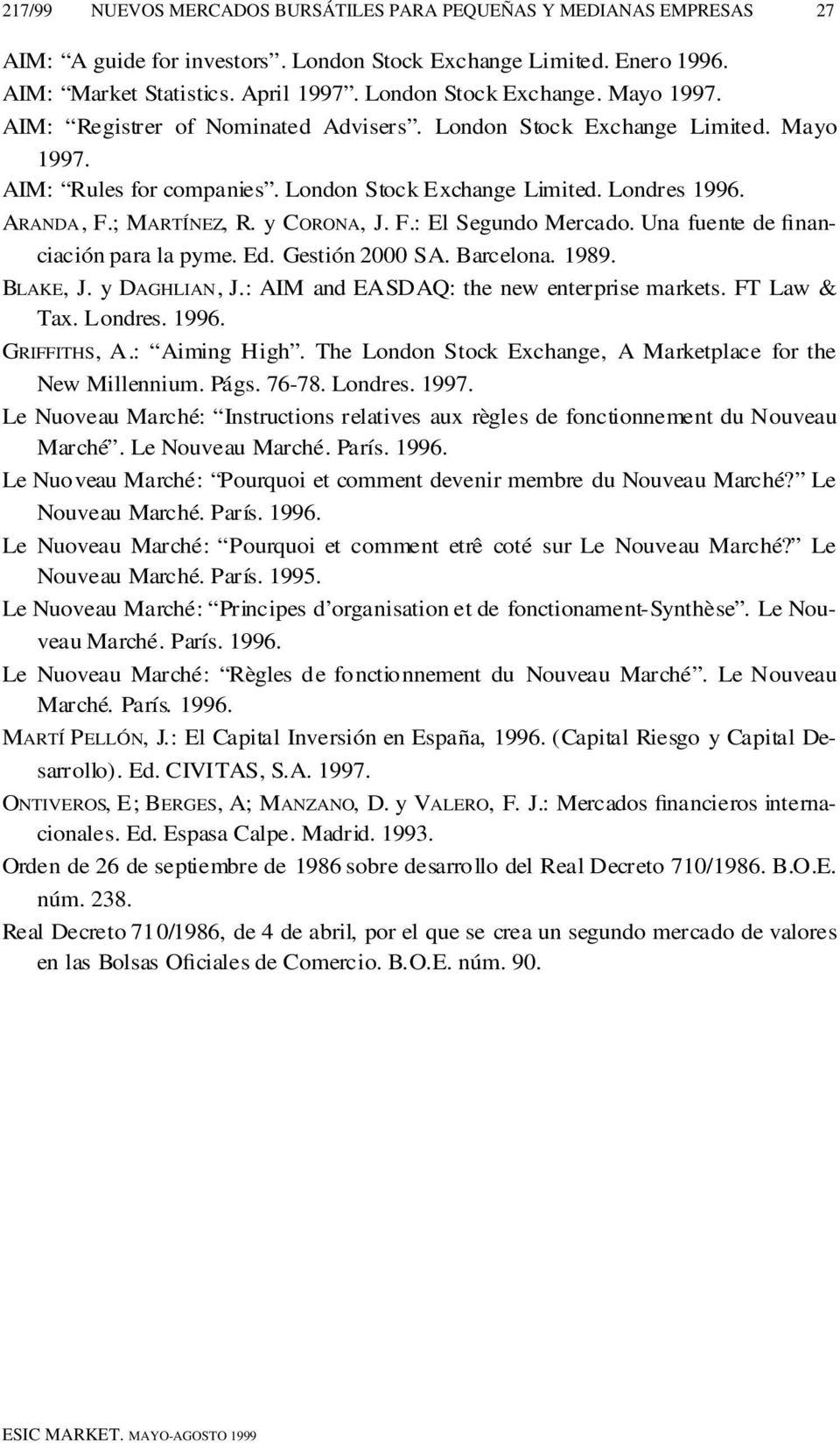 y CO R O N A, J. F.: El Segundo Mercado. Una fuente de fin a n- ciación para la pyme. Ed. Gestión 2000 SA. Barcelona. 1989. BL A K E, J. y DA G H L I A N, J.